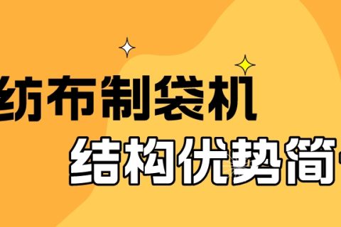 無紡布制袋機結構優(yōu)勢簡介